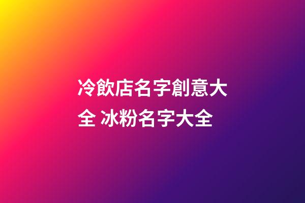 冷飲店名字創意大全 冰粉名字大全